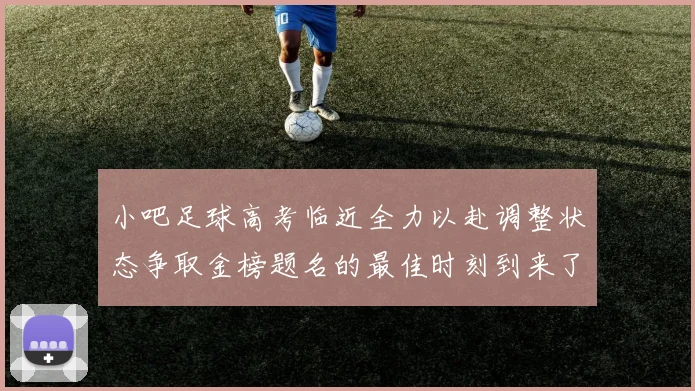 小吧足球高考临近全力以赴调整状态争取金榜题名的最佳时刻到来了